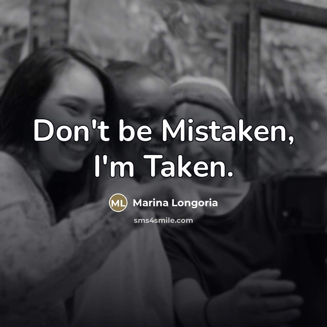 “Don't be Mistaken, I'm Taken.…” quote by Marina Longoria