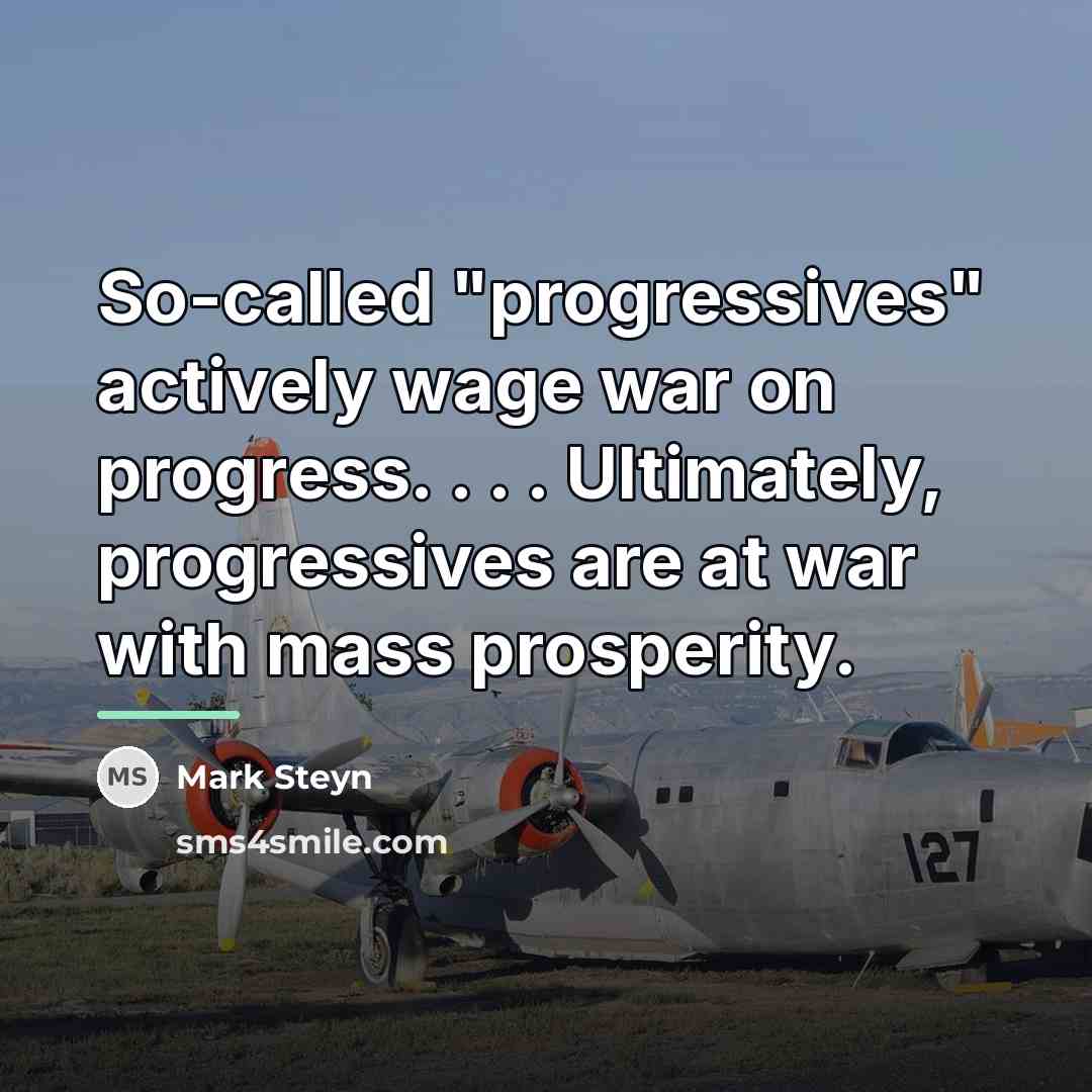 “So-called "progressives" actively wage war on progress. . . .…” quote by Mark Steyn