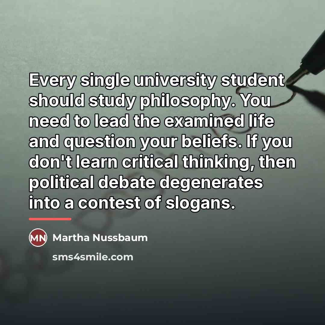 “Every single university student should study philosophy. You need to…” quote by Martha Nussbaum