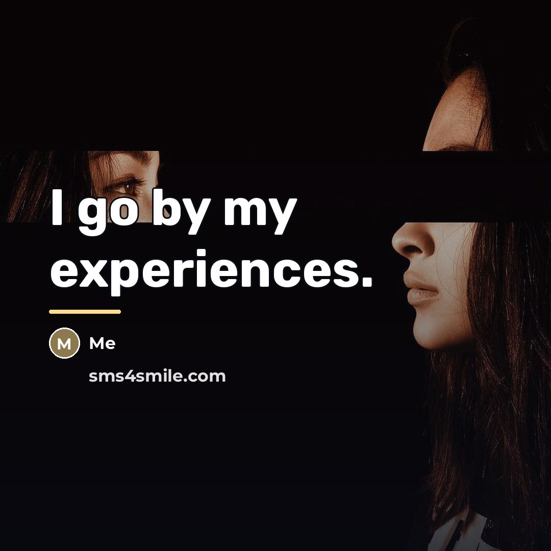 “I go by my experiences.…” quote by Me