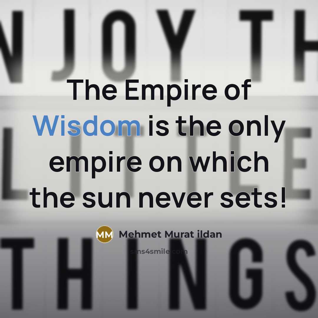 “The Empire of Wisdom is the only empire on which the sun never sets!” quote by Mehmet Murat Ildan