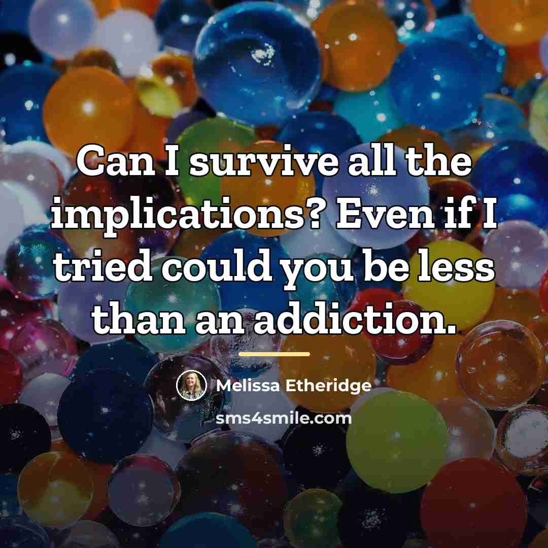 “Can I survive all the implications? Even if I tried…” quote by Melissa Etheridge