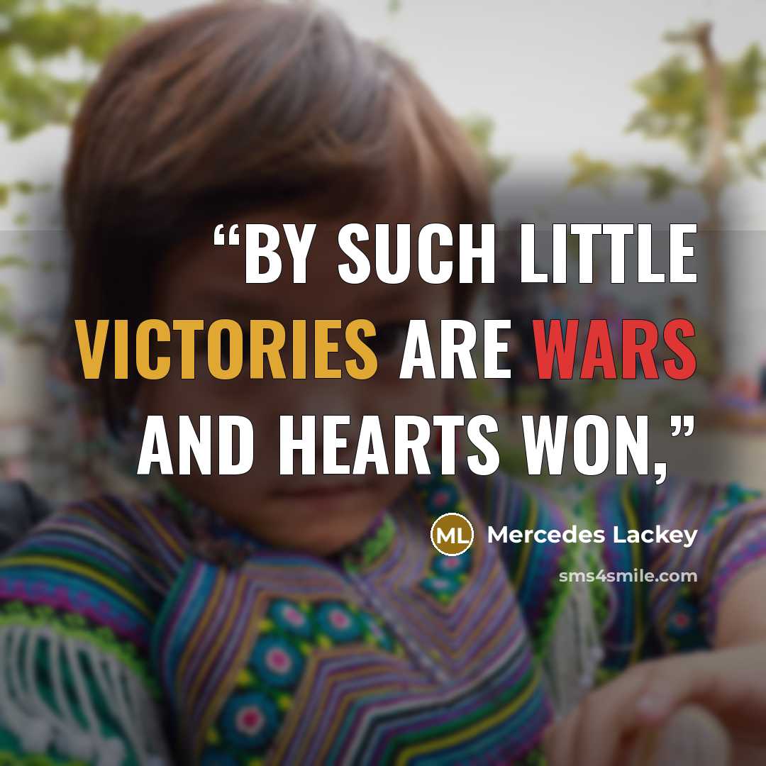 “By such little victories are wars and hearts won,” quote by Mercedes Lackey