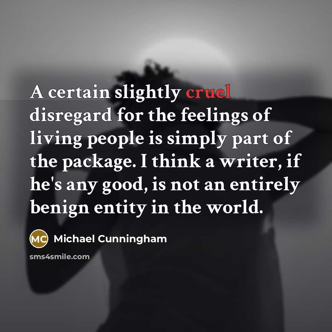 “A certain slightly cruel disregard for the feelings of living…” quote by Michael Cunningham