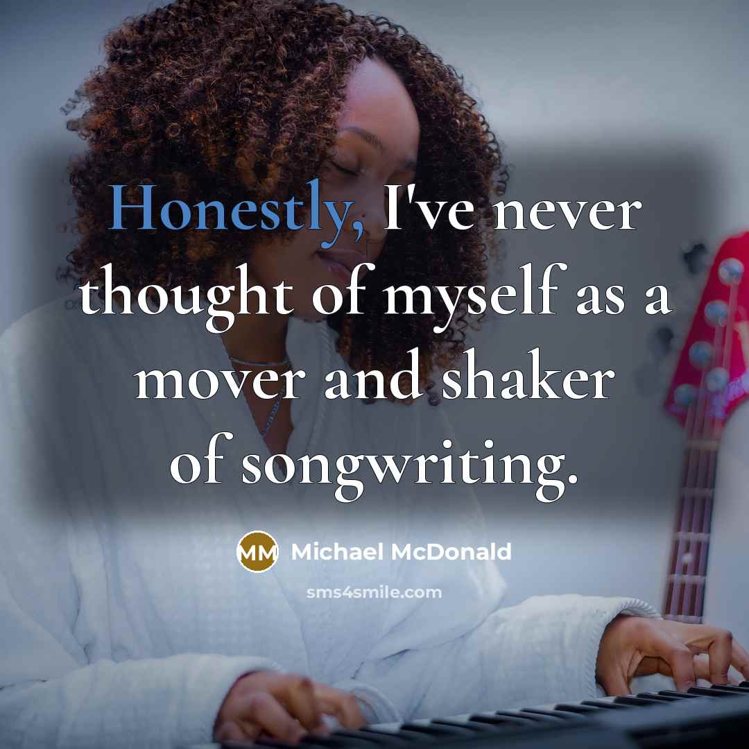 “Honestly, I've never thought of myself as a mover and…” quote by Michael McDonald