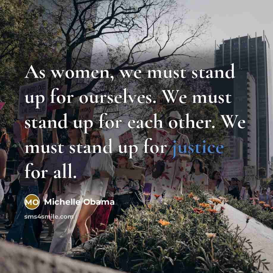 “As women, we must stand up for ourselves. We must stand up for each other. We must stand up for justice for all.” quote by Michelle Obama