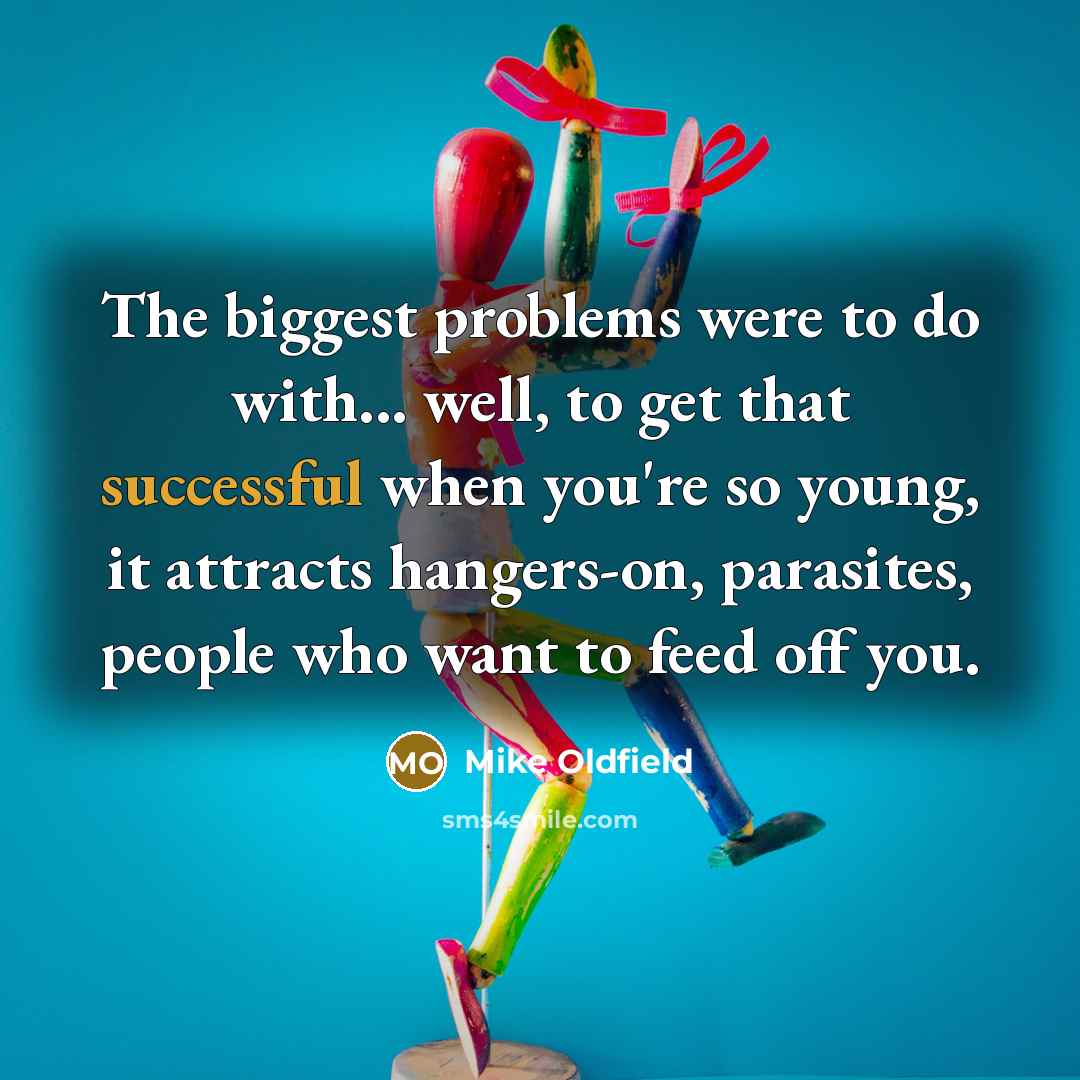 “The biggest problems were to do with... well, to get…” quote by Mike Oldfield