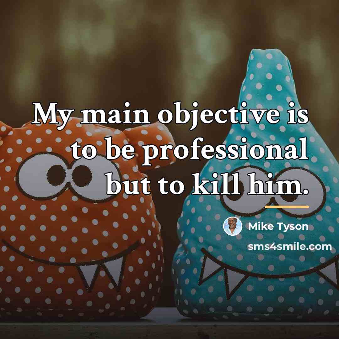 “My main objective is to be professional but to kill…” quote by Mike Tyson