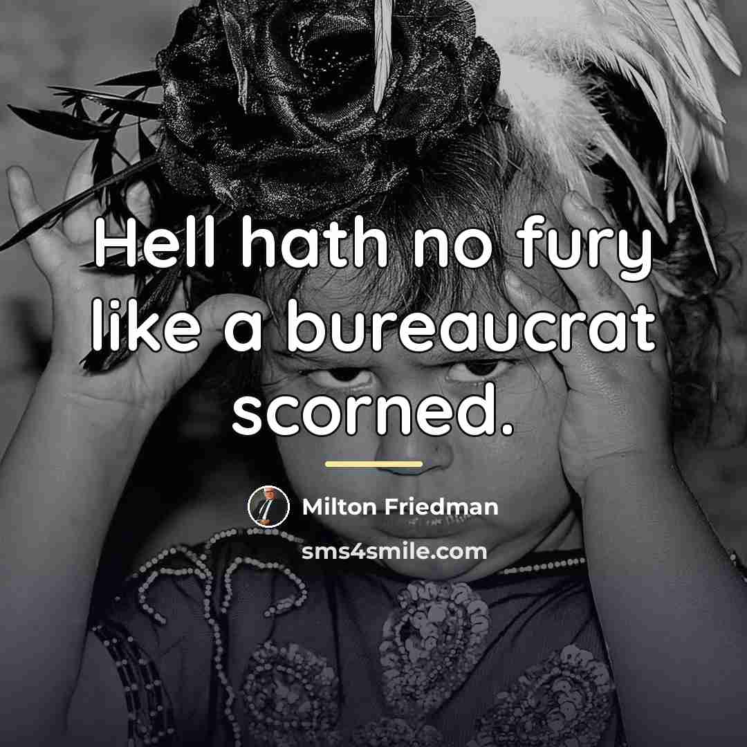 “Hell hath no fury like a bureaucrat scorned.…” quote by Milton Friedman