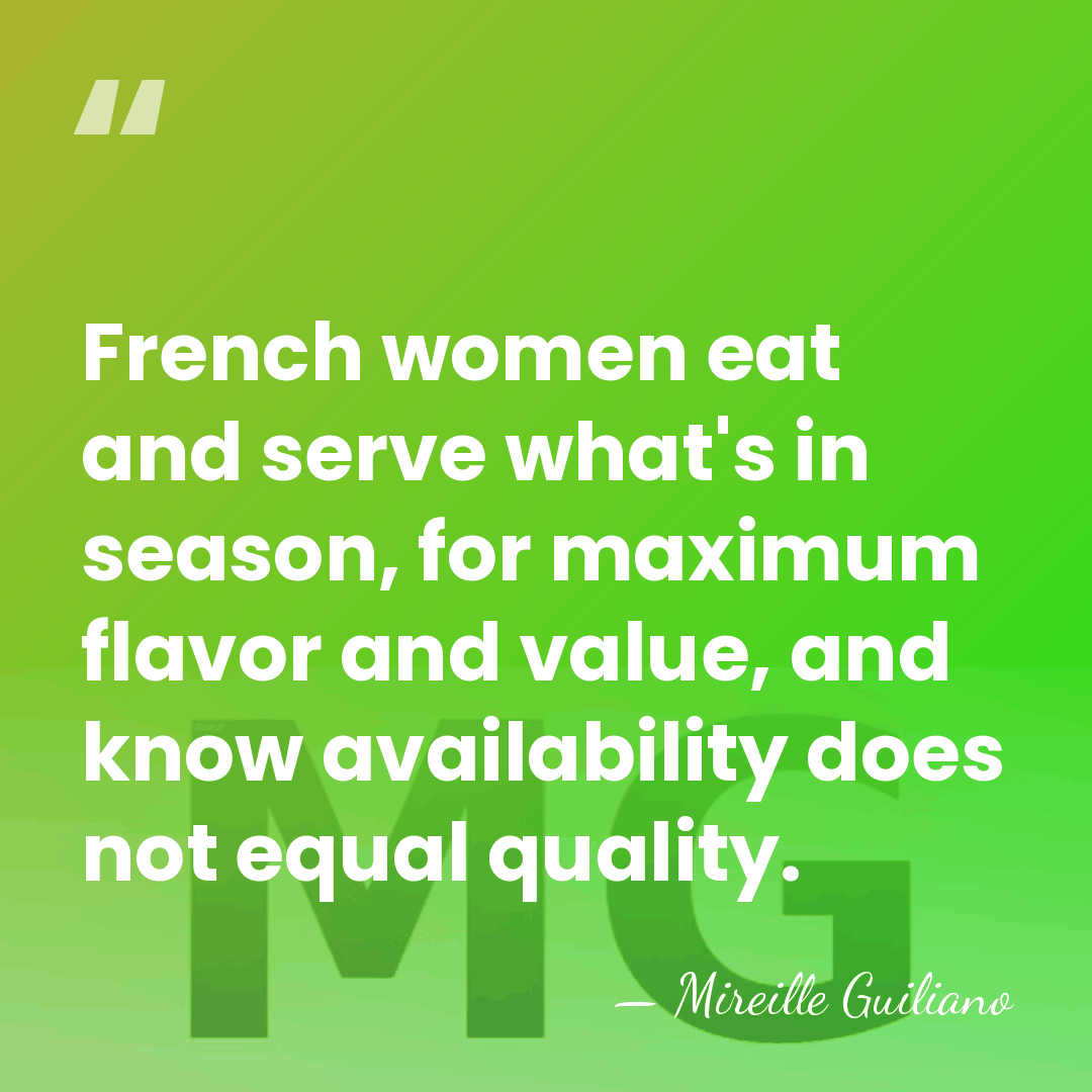 French women eat and serve what's in season, for maximum flavor and&hellip; - Mireille Guiliano