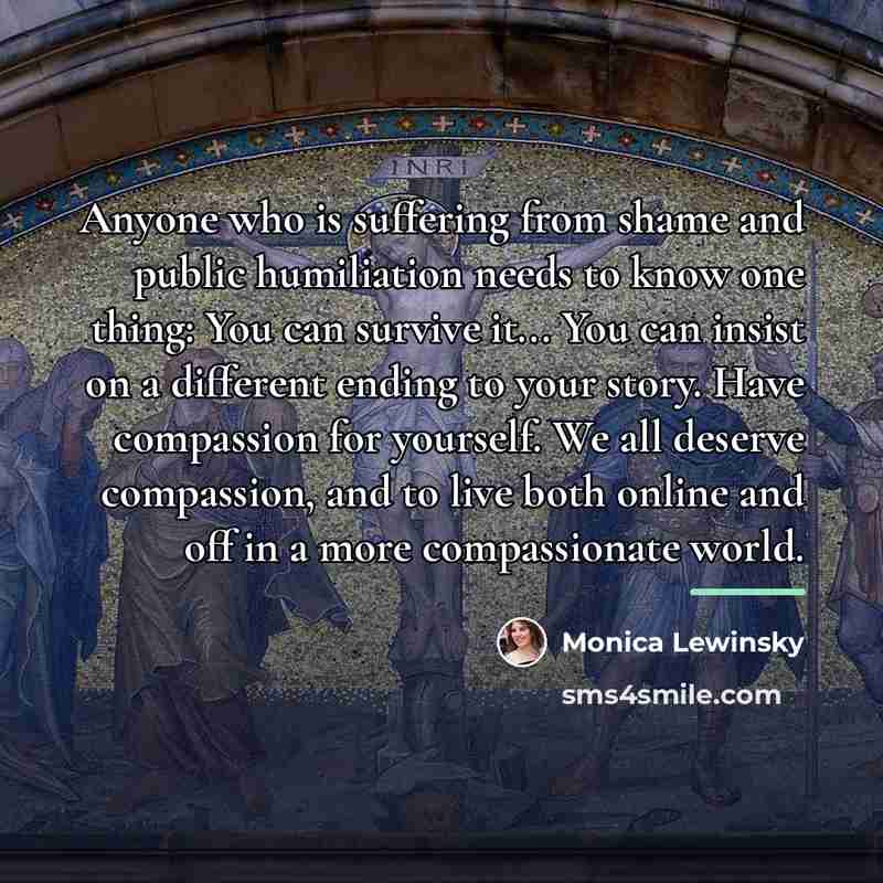 “Anyone who is suffering from shame and public humiliation needs…” quote by Monica Lewinsky