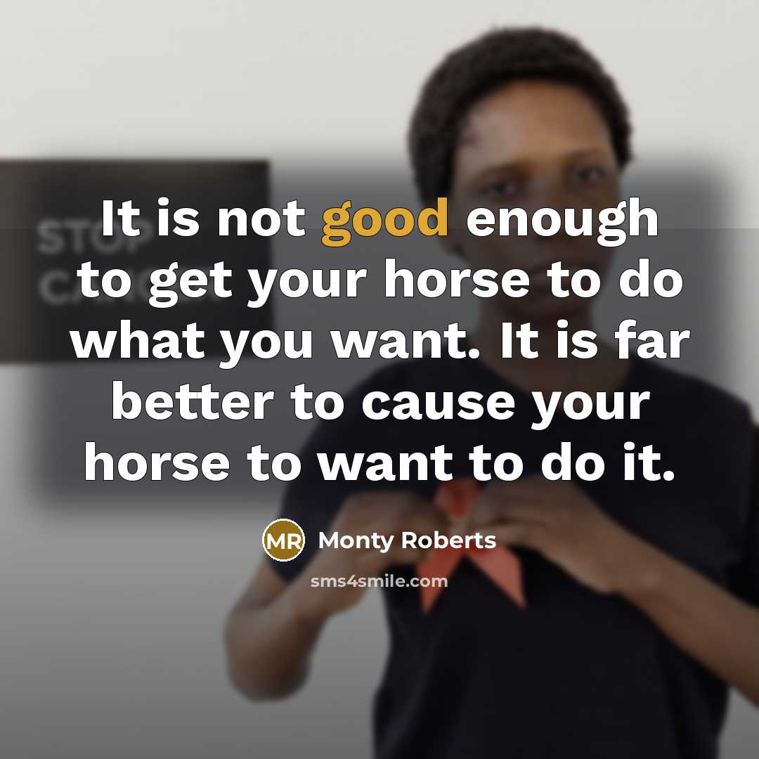 “It is not good enough to get your horse to…” quote by Monty Roberts