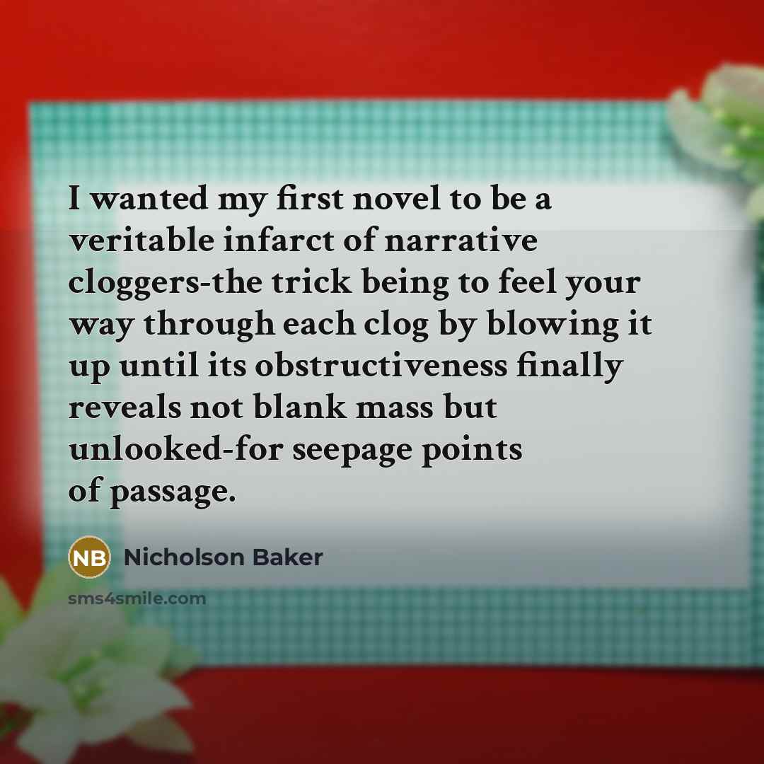 “I wanted my first novel to be a veritable infarct…” quote by Nicholson Baker