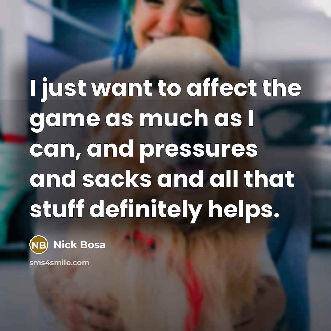 “I just want to affect the game as much as…” quote by Nick Bosa
