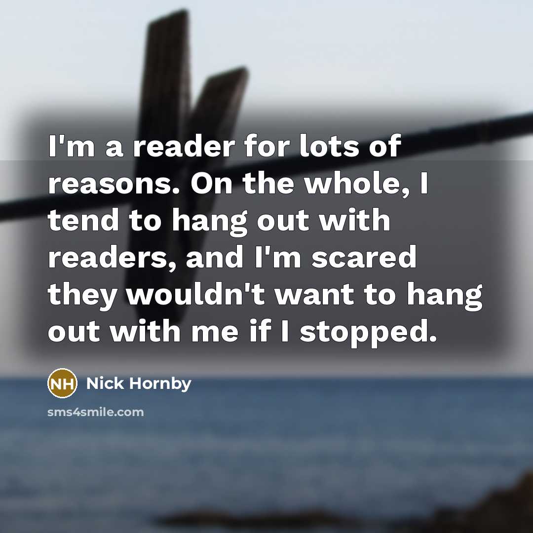 “I'm a reader for lots of reasons. On the whole,…” quote by Nick Hornby