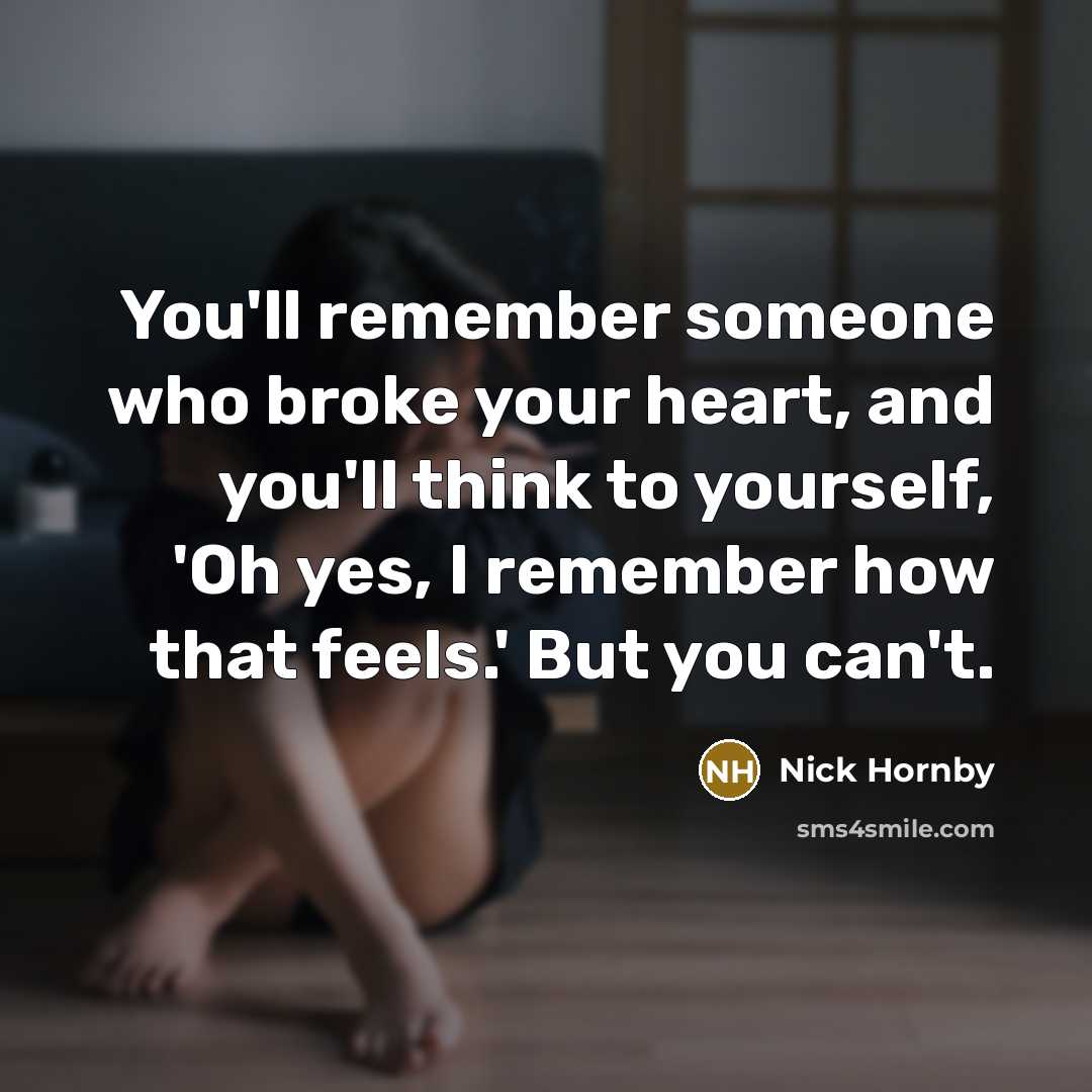 “You'll remember someone who broke your heart, and you'll think…” quote by Nick Hornby