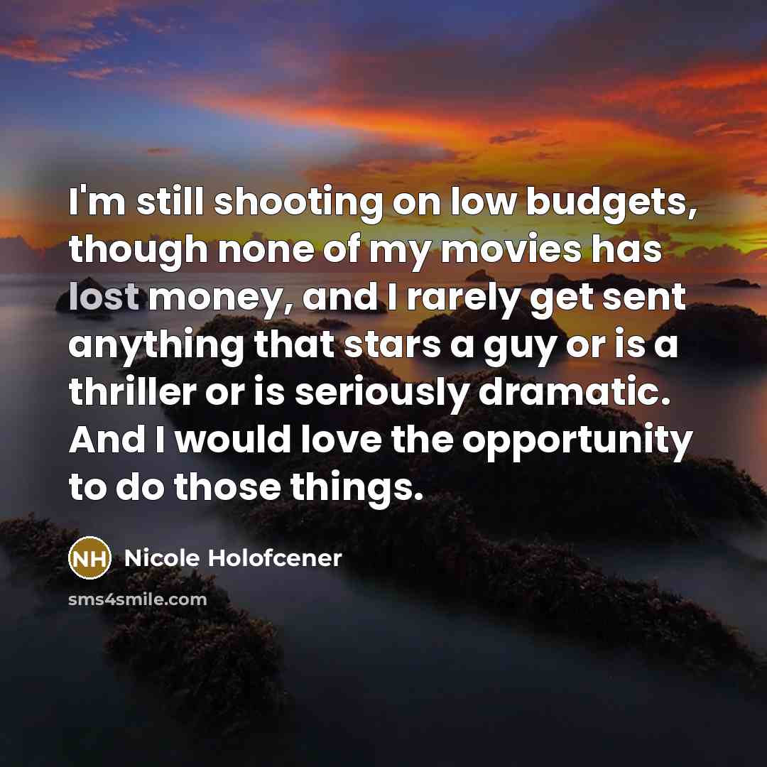 “I'm still shooting on low budgets, though none of my…” quote by Nicole Holofcener