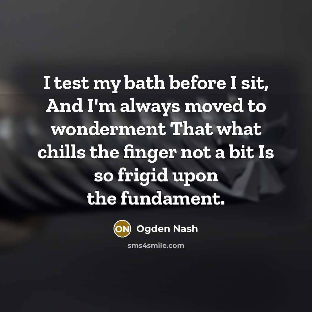 “I test my bath before I sit, And I'm always…” quote by Ogden Nash