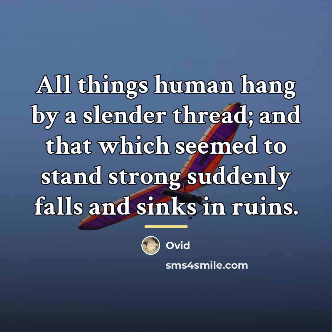 “All things human hang by a slender thread; and that…” quote by Ovid