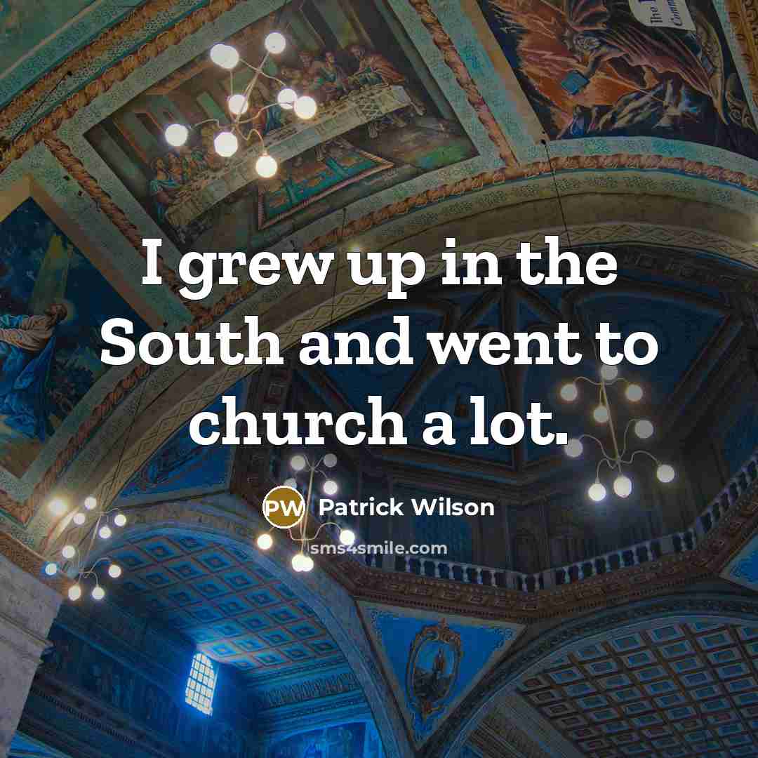 “I grew up in the South and went to church…” quote by Patrick Wilson