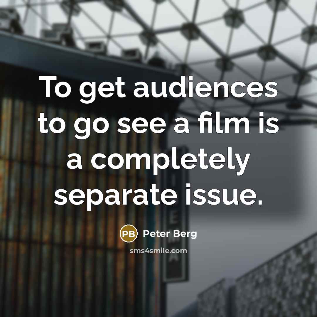 “To get audiences to go see a film is a…” quote by Peter Berg