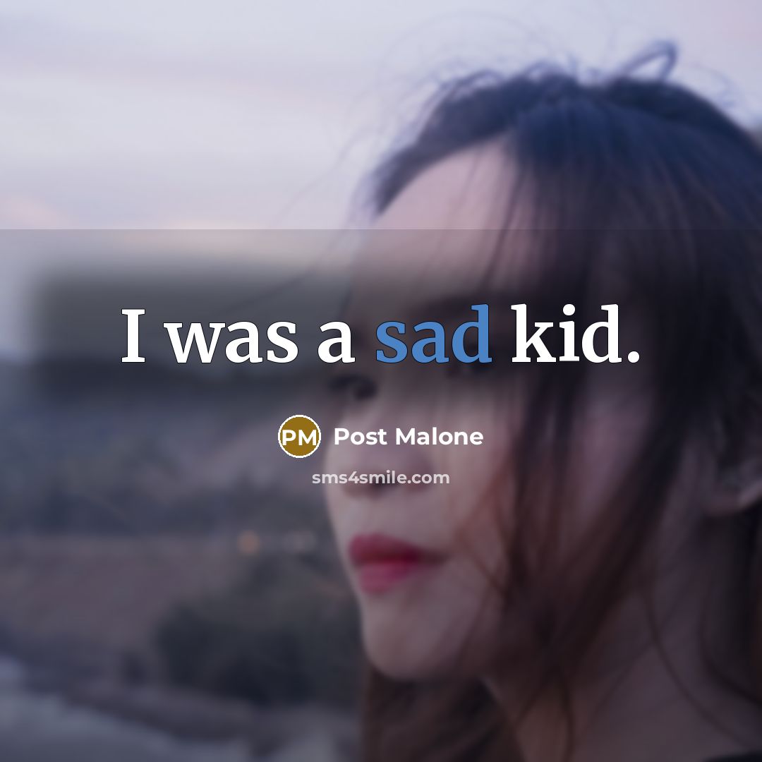 “I was a sad kid.…” quote by Post Malone