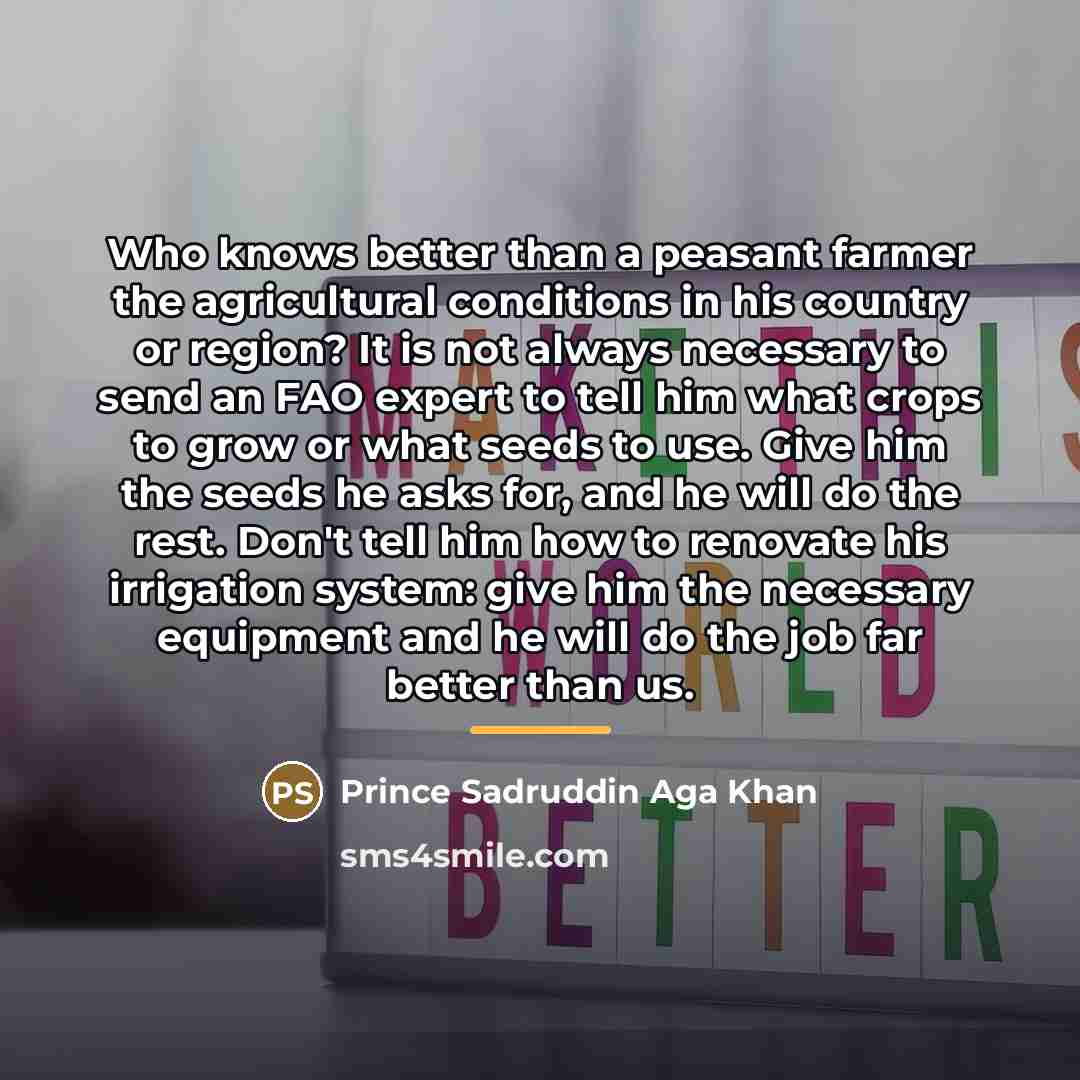 “Who knows better than a peasant farmer the agricultural conditions…” quote by Prince Sadruddin Aga Khan