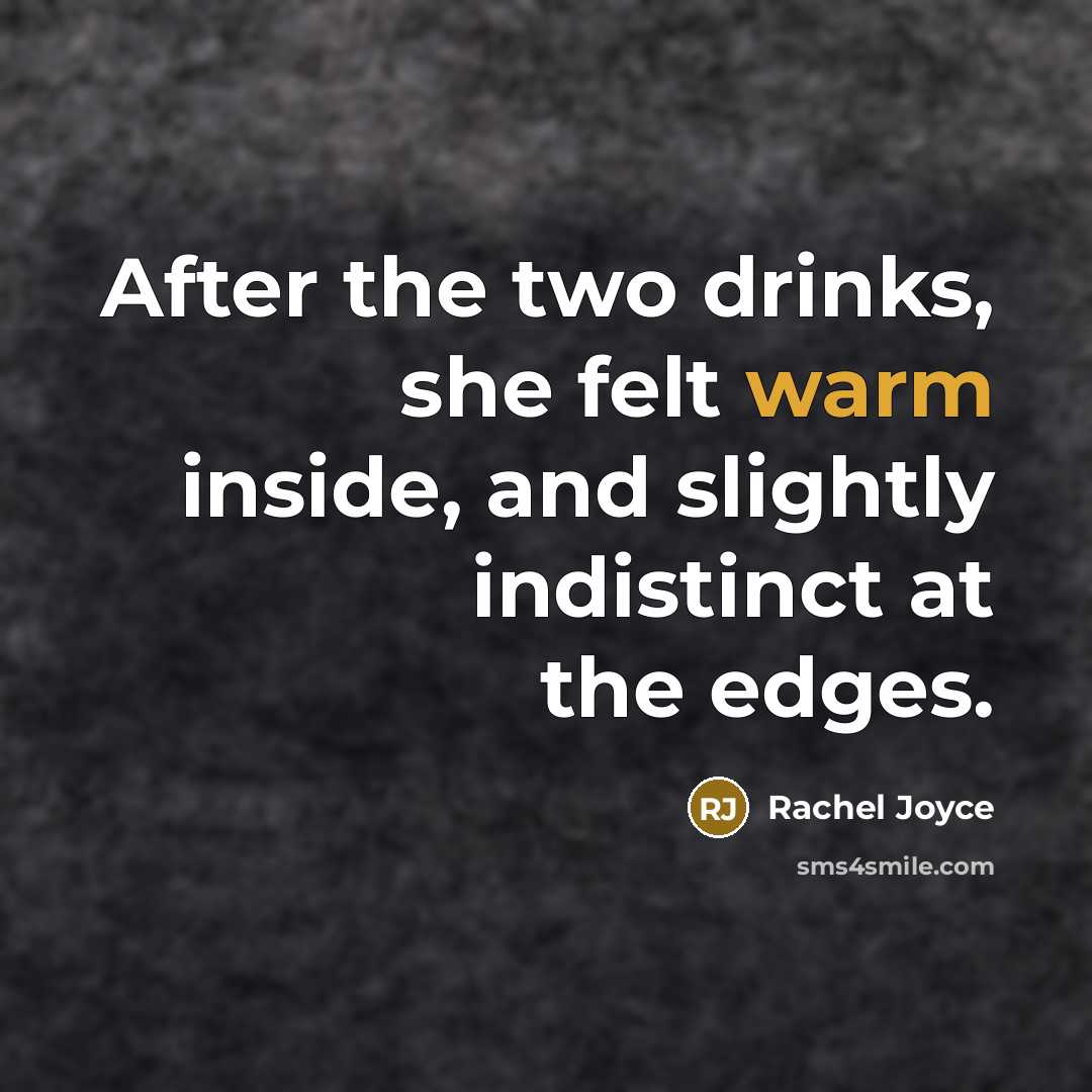 “After the two drinks, she felt warm inside, and slightly…” quote by Rachel Joyce