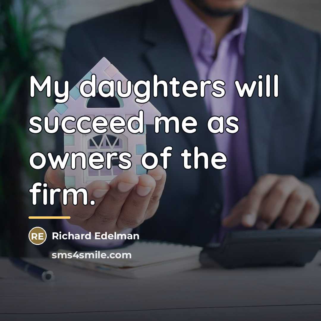 “My daughters will succeed me as owners of the firm.…” quote by Richard Edelman