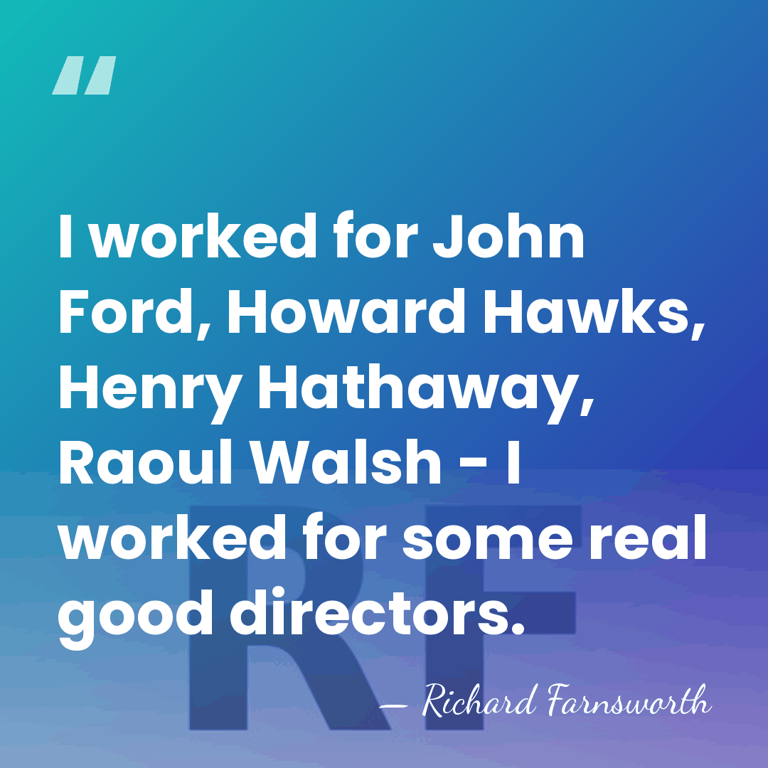 I worked for John Ford, Howard Hawks, Henry Hathaway, Raoul Walsh -&hellip; - Richard Farnsworth