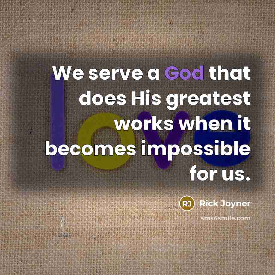 “We serve a God that does His greatest works when…” quote by Rick Joyner