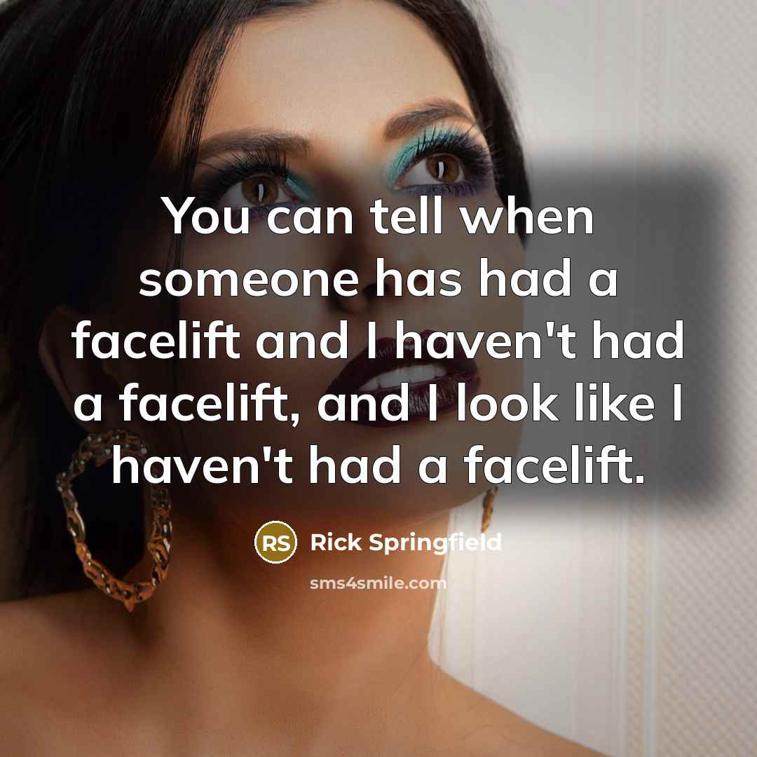 “You can tell when someone has had a facelift and I haven't had a facelift, and I look like I haven't had a facelift.” quote by Rick Springfield