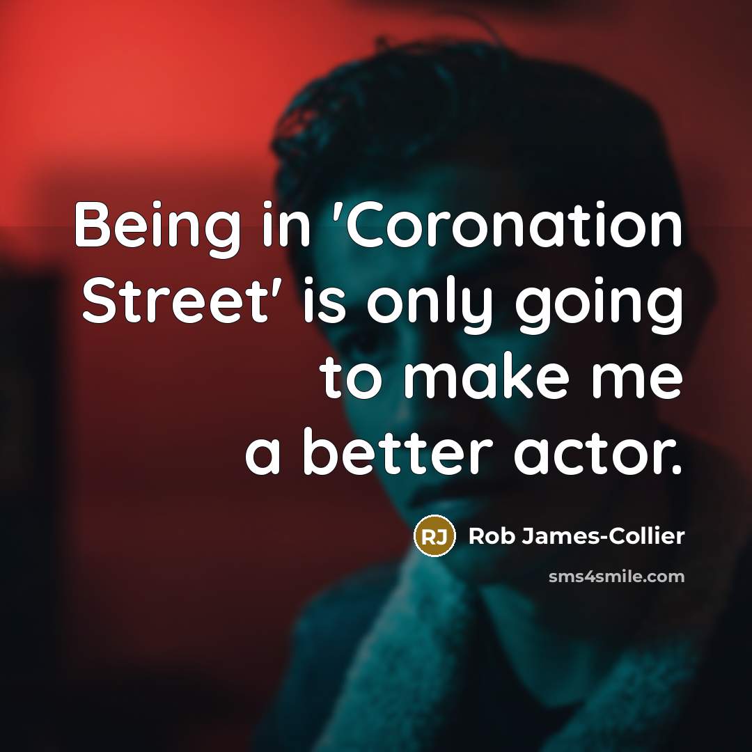 “Being in 'Coronation Street' is only going to make me…” quote by Rob James-Collier