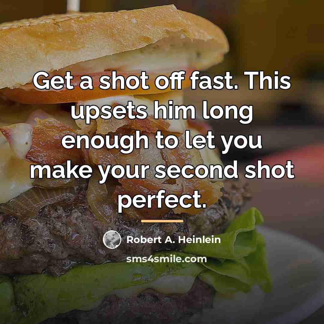 “Get a shot off fast. This upsets him long enough…” quote by Robert A. Heinlein