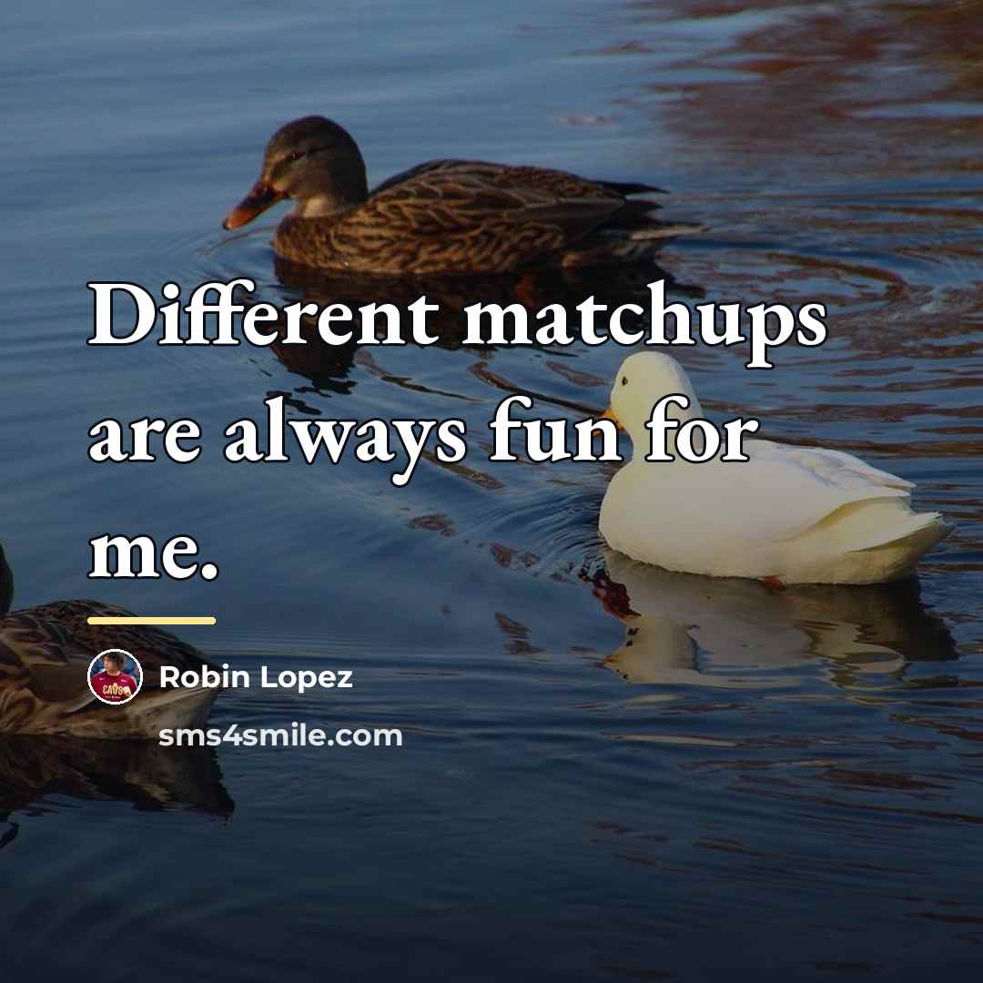 “Different matchups are always fun for me.…” quote by Robin Lopez