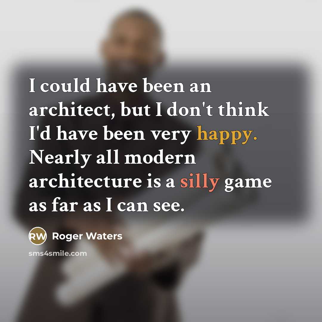 “I could have been an architect, but I don't think…” quote by Roger Waters
