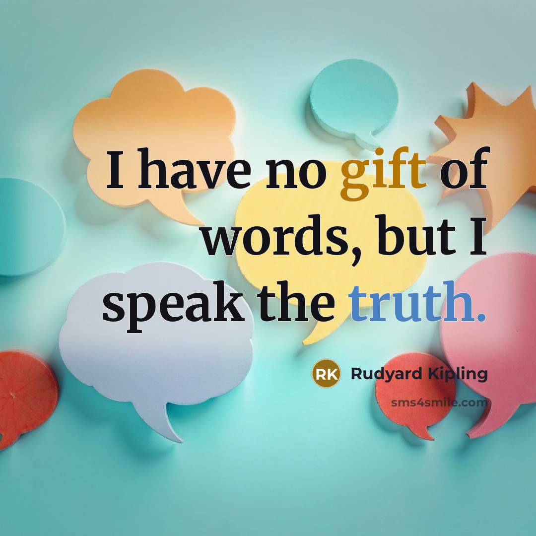 “I have no gift of words, but I speak the…” quote by Rudyard Kipling