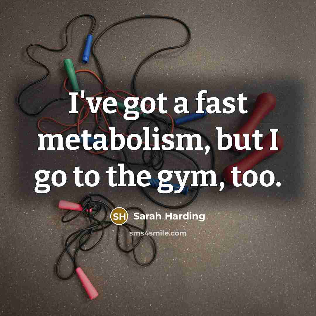 “I've got a fast metabolism, but I go to the gym, too.” quote by Sarah Harding