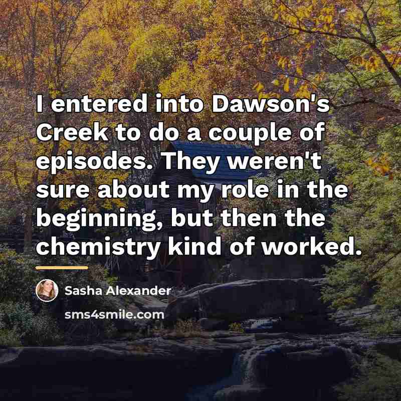 “I entered into Dawson's Creek to do a couple of…” quote by Sasha Alexander