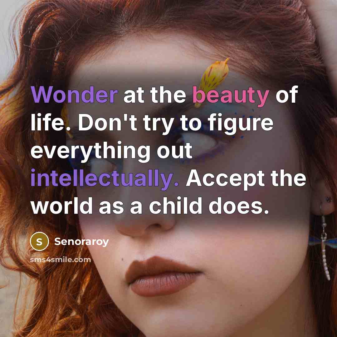 “Wonder at the beauty of life. Don't try to figure…” quote by Senoraroy