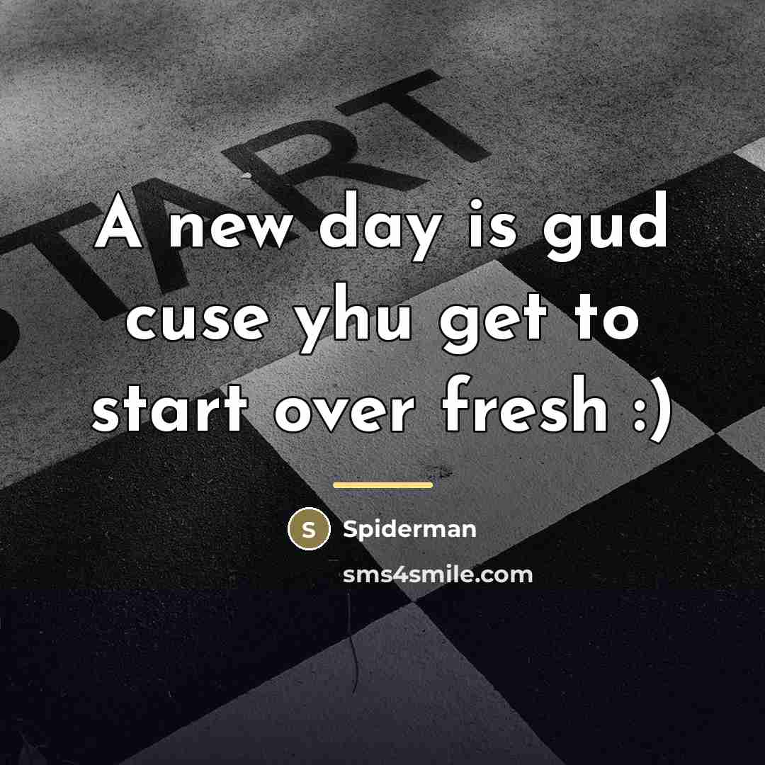 “A new day is gud cuse yhu get to start…” quote by Spiderman