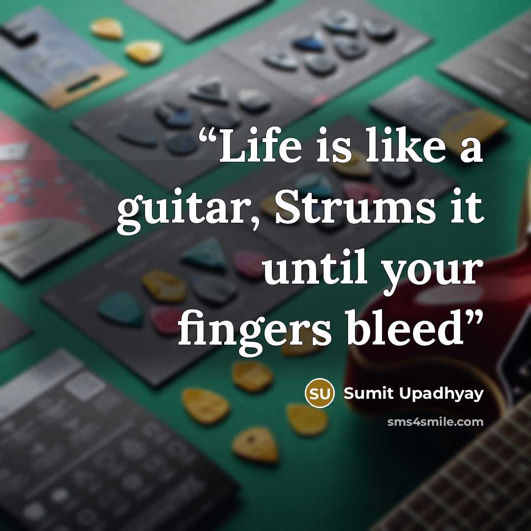 “Life is like a guitar, Strums it until your fingers bleed” quote by Sumit Upadhyay
