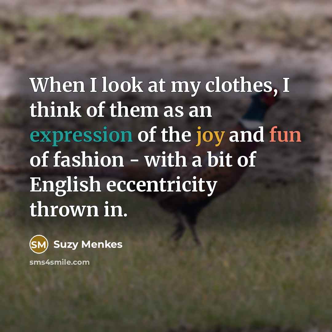 “When I look at my clothes, I think of them…” quote by Suzy Menkes