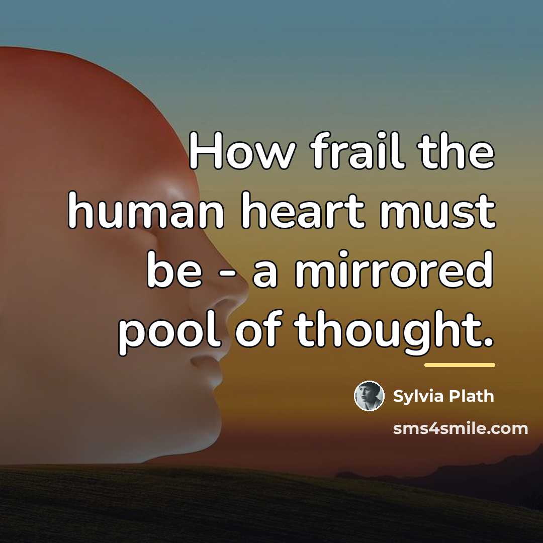 “How frail the human heart must be - a mirrored…” quote by Sylvia Plath