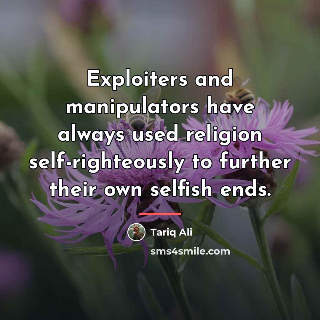 “Exploiters and manipulators have always used religion self-righteously to further…” quote by Tariq Ali