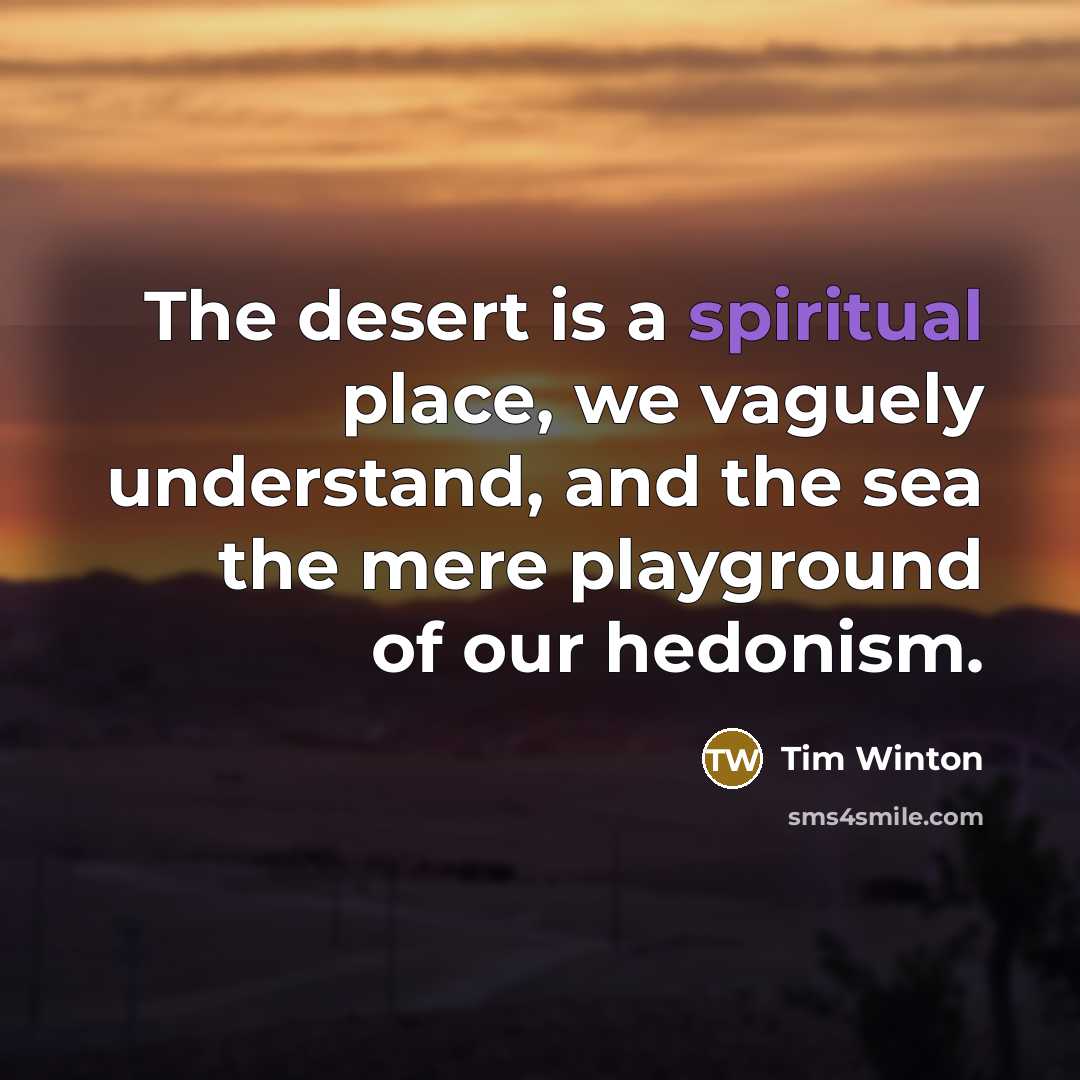 “The desert is a spiritual place, we vaguely understand, and…” quote by Tim Winton