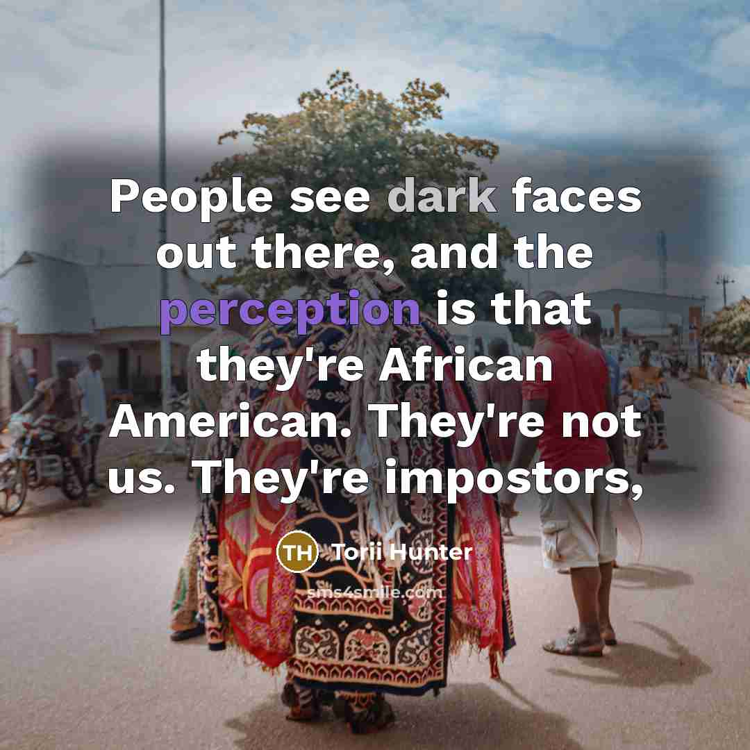 “People see dark faces out there, and the perception is…” quote by Torii Hunter