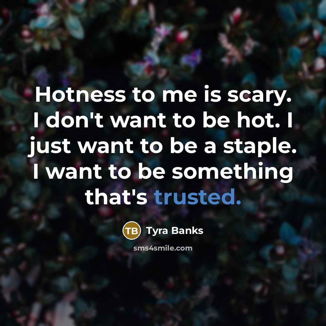 “Hotness to me is scary. I don't want to be…” quote by Tyra Banks