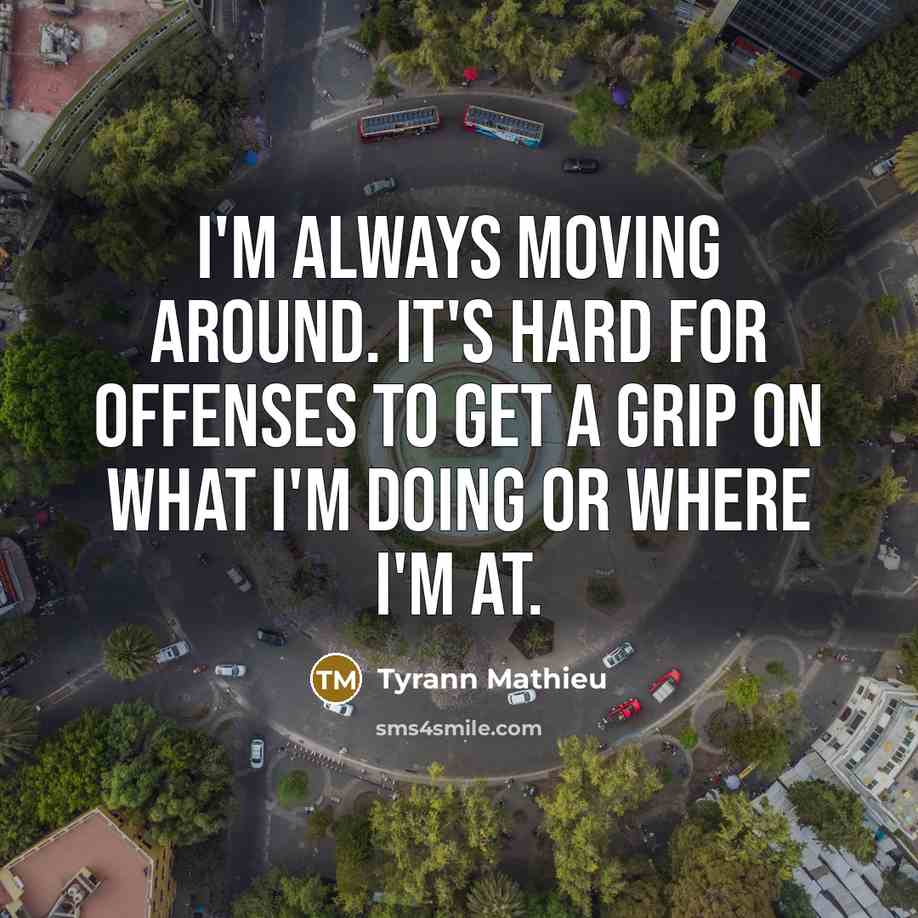 “I'm always moving around. It's hard for offenses to get…” quote by Tyrann Mathieu