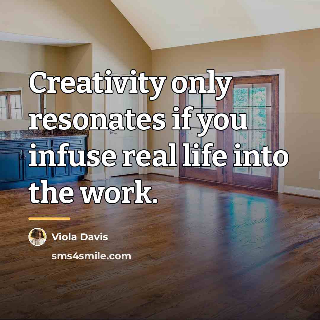 “Creativity only resonates if you infuse real life into the…” quote by Viola Davis